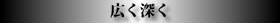 広く深く